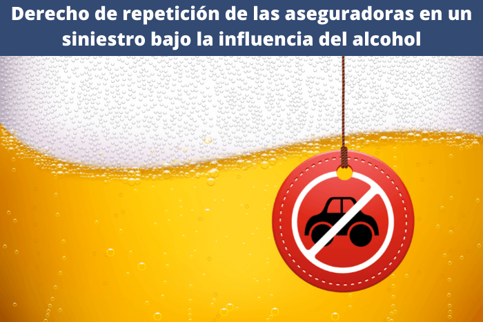 Derecho de repetición de las aseguradoras en un siniestro bajo la influencia del alcohol