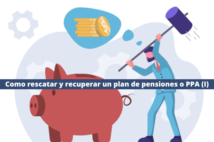 Como rescatar y recuperar un plan de pensiones o PPA (I)