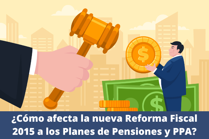 ¿Cómo afecta la nueva Reforma Fiscal 2015 a los Planes de Pensiones y PPA?