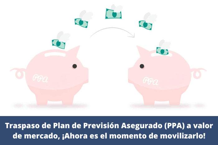 Traspaso de Plan de Previsión Asegurado (PPA) a valor de mercado, ¡Ahora es el momento de movilizarlo!