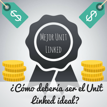 ¿Cómo debería ser el Unit Linked ideal?