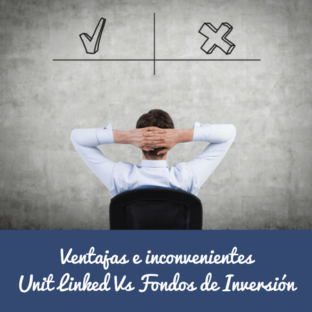 Ventajas e inconvenientes del Unit Linked vs Fondos de Inversión